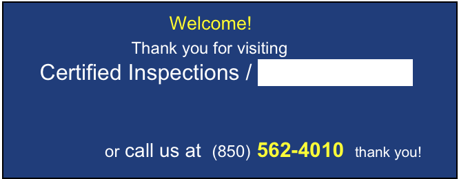                                  Welcome!
                     Thank you for visiting 
     Certified Inspections / Radon Solutions
 
                                                                                                       
                    or call us at  (850) 562-4010  thank you!