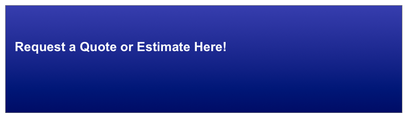    
  Request a Quote or Estimate Here!