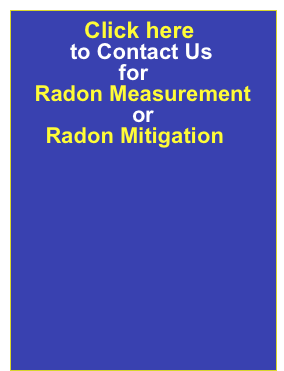           Click here 
         to Contact Us 
                 for 
Radon Measurement 
or
     Radon Mitigation