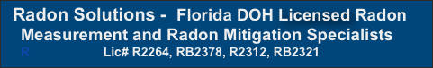  Radon Solutions -  Florida DOH Licensed Radon Measurement and Radon Mitigation Specialists                                   R                     Lic# R2264, RB2378, R2312, RB2321